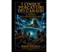 I Cinque Pescatori Caraibici: Il Segreto della Maestra delle Acque (CARIBBEAN MYTHOLOGY - MAGICAL HORROR | A BOOK SERIES by ROBERT DIEUDELIN (Arcangel Legrand - Brotherswagg))