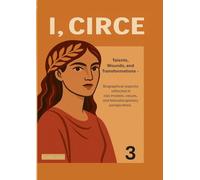 I, Circe Sociological & Philosophical Volume 3: Talents, Wounds, and Transformations: Biographical Aspects Reflected in Role Models, Values and Transdisciplinary Perspectives.