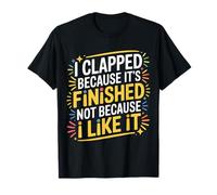 I Clapped Because It's Over Not Because I Liked It |- Camiseta