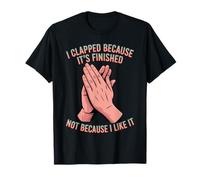 I Clapped Because It's Over Not Because I Liked It - Camiseta