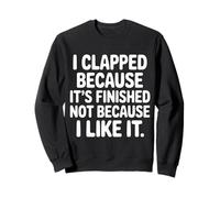 I Clapped Because It's Over Not Because I Liked It |- Sudadera
