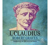 I, Claudio: de la autobiografía de Tiberio Claudio nacido 10 a.C. asesinado y deificado A.D. 54 (Las novelas de Claudio)