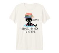 I Closed My Book to Be Here Cat What Black Cat Books Lovers Camiseta Premium
