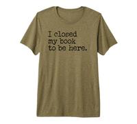 I Closed My Book to Be Here Graphic Bookish Merch Book Lover Camiseta Premium