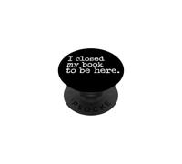 I Closed My Book to Be Here Graphic Bookish Merch Book Lover PopSockets PopGrip Adhesivo