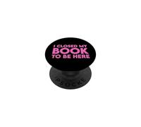 I Closed My Book To Be Here PopSockets PopGrip Adhesivo