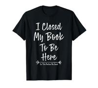 I Closed My Book To Be Here So This Better Be Good Camiseta gráfica económica