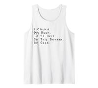 I Closed My Book To Be Here So This Better Be Good Camiseta sin Mangas