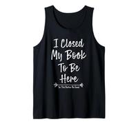 I Closed My Book To Be Here So This Better Be Good Camiseta sin Mangas