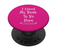 I Closed My Book To Be Here So This Better Be Good PopSockets PopGrip Adhesivo
