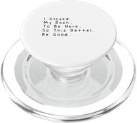 I Closed My Book To Be Here So This Better Be Good PopSockets PopGrip para MagSafe