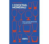 I cocktail mondiali. Tutti i cocktail ufficiali IBA e i grandi esclusi (Vini e bevande)