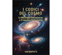 I Codici del Cosmo: Le Meraviglie Dell’universo e il Cammino Dell’umanità (L'evoluzione delle stelle e le scoperte galattiche)