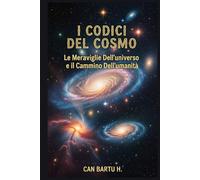 I Codici del Cosmo: Le Meraviglie Dell’universo e il Cammino Dell’umanità (L'evoluzione delle stelle e le scoperte galattiche)