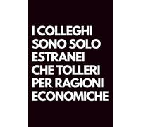 I colleghi sono solo estranei che tolleri per ragioni economiche: Libro per appunti a righe divertente, Idea regalo collega ufficio, capo, moglie, marito, amica, amico
