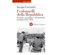 I colonnelli della Repubblica. Esercito, eversione e democrazia in Italia 1945-1974 (Storia e società)