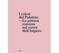 I colori del Palatino. La pittura romana nel cuore dell'impero