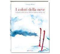 I colori della neve. Sciando sulle tracce dell'arcobaleno della vita. Ediz. a colori (Outsider)