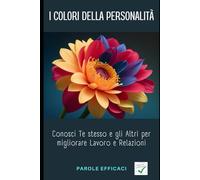 I Colori della Personalità: Conosci Te stesso e gli Altri per migliorare Lavoro e Relazioni