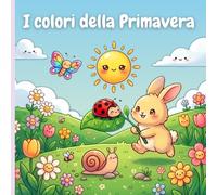 I colori della Primavera: Libro per bambini da 1 anno sui colori, natura e meraviglia.