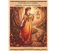 I Colori dell'Anima: Autunno - Il Rifugio del Raccolto: Libro da Colorare con Journaling e Frasi Motivazionali (I COLORI DELL’ANIMA: Una collezione di soste per ritrovare te stesso)