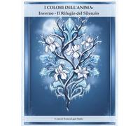 I Colori dell'Anima: Inverno - Il Rifugio del Silenzio: Libro da Colorare con Journaling e Frasi Motivazionali (I COLORI DELL’ANIMA: Una collezione di soste per ritrovare te stesso)