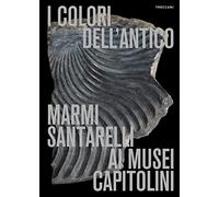 I colori dell'antico. Marmi Santarelli ai Musei Capitolini. Ediz. italiana e inglese