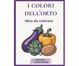 I Colori dell'Orto: Libro da colorare per anziani con Alzheimer o demenza - Disegni grandi e bordi spessi per rilassare la mente e stimolare la memoria. (Colori Gentili)