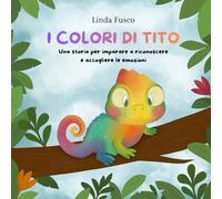 I colori di Tito: una storia per aiutare i bambini a riconoscere e accogliere le emozioni