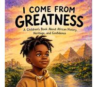 I Come From Greatness: A Children’s Book About African History, Heritage, and Confidence