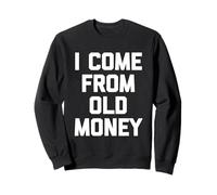 I Come From Old Money - Divertido dicho sarcástico humor novedad Sudadera