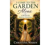 I Come to the Garden Alone: A Memoir of Spiritual Awakening