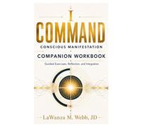 I Command: Conscious Manifestation Companion Workbook: Guided Exercises, Reflection, and Integration