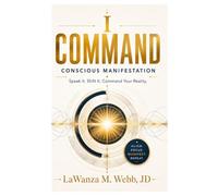 I Command: Conscious Manifestation: Speak It. Shift It. Command Your Reality.