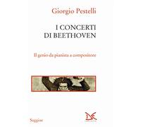 I concerti di Beethoven. Il genio da pianista a compositore (Saggine)