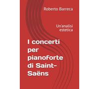 I concerti per pianoforte di Saint-Saëns: Un'analisi estetica (Roberto Barreca)