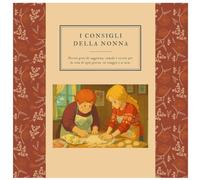 I consigli della nonna: Piccoli gesti di saggezza, rimedi e ricette per la vita di ogni giorno, in viaggio e a casa. (ꜱᴡɪꜰᴛ ᴡᴀɴᴅᴇʀɪɴɢ & ꜰᴏᴏᴅ ꜱᴛᴜꜰꜰ)