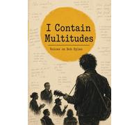 I Contain Multitudes: Voices on Bob Dylan