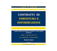 I Contratti di Fornitura e Distribuzione: Analisi delle principali clausole e linee guida pratiche per Avvocati e In House Counsel (Lex4Tech - Edizione Italiana)