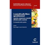I controlli nelle filiere agroalimentari. Autorità, competenze, controlli ufficiali, audit e sanzioni. Un manuale teorico pratico (Studi di diritto agrario e alimentare. Sezione manuali)