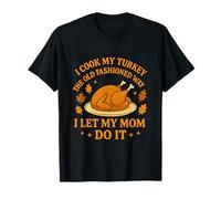 I Cook My Turkey The Old Fashioned Way I Let My Mom Do It Camiseta