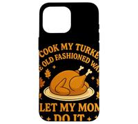 I Cook My Turkey The Old Fashioned Way I Let My Mom Do It Carcasa para iPhone 16 Pro MAX