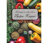 I Cooked it with Love Recipe Keeper: Write in your Own Recipes, Notebook for Cooks, Menu Organizer, Recipe Journal