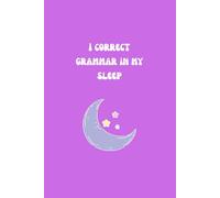 I correct grammar in my sleep: Funny Teacher Notebook - "I Correct Grammar in My Sleep" - Gift for Teachers, Grammar Nerds, and Educators.