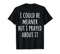 I Could Be Meaner But I Prayed About It Camiseta