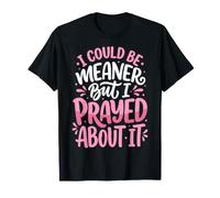 I Could Be Meaner But I Prayed About It Camiseta