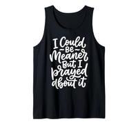 I Could Be Meaner But I Prayed About It Camiseta sin Mangas