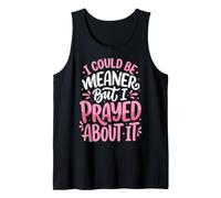 I Could Be Meaner But I Prayed About It Camiseta sin Mangas