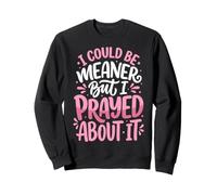 I Could Be Meaner But I Prayed About It Sudadera