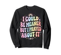 I Could Be Meaner But I Prayed About It Sudadera